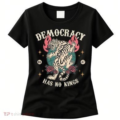 Democracy Has No Kings 86 47 Tiger Women's T-Shirt