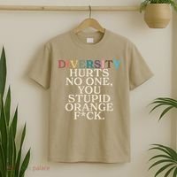 Diversity Hurts No One You Stupid Orange Fck Funny Slogan T-Shirt thumb 2