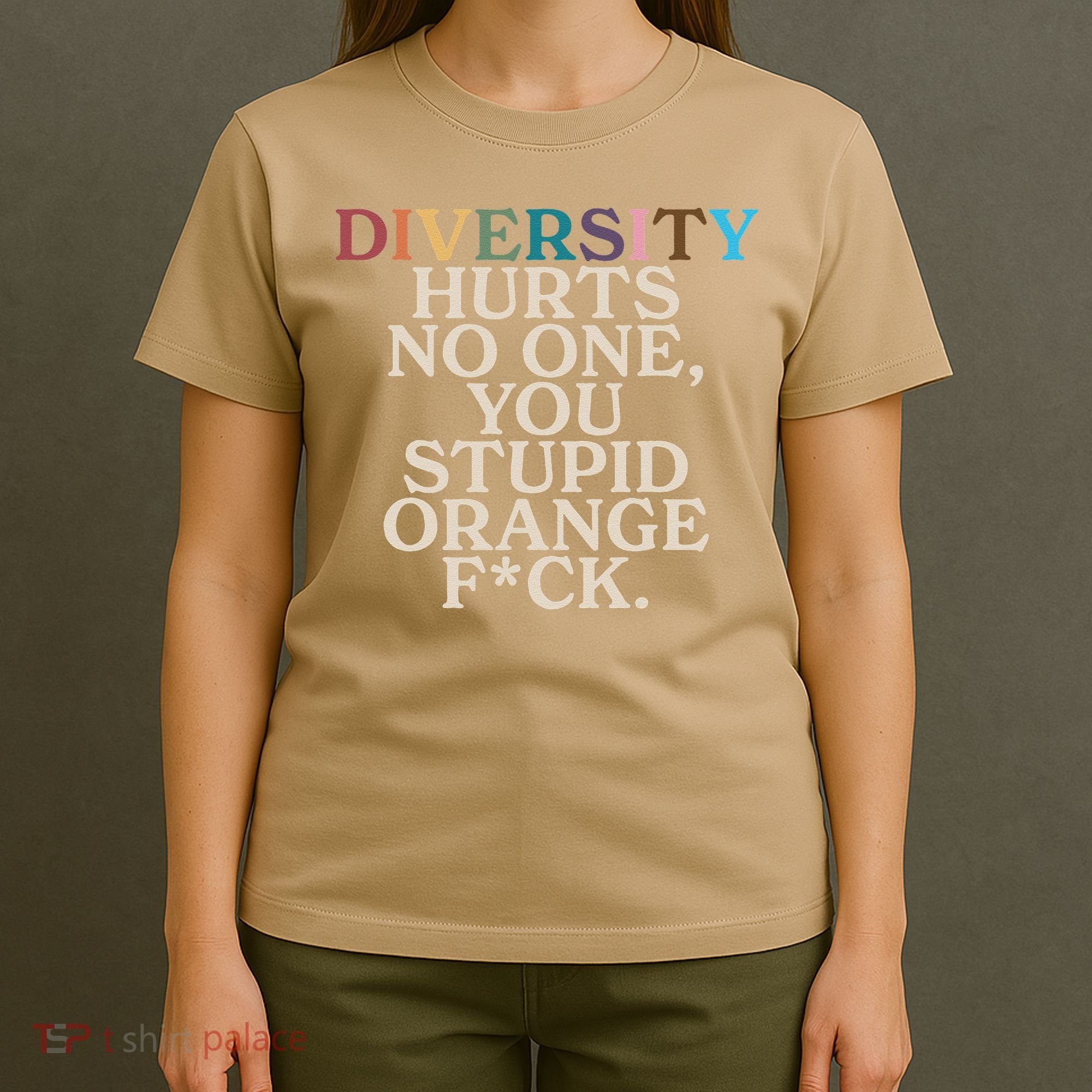 Diversity Hurts No One You Stupid Orange Fck Funny Slogan T-Shirt