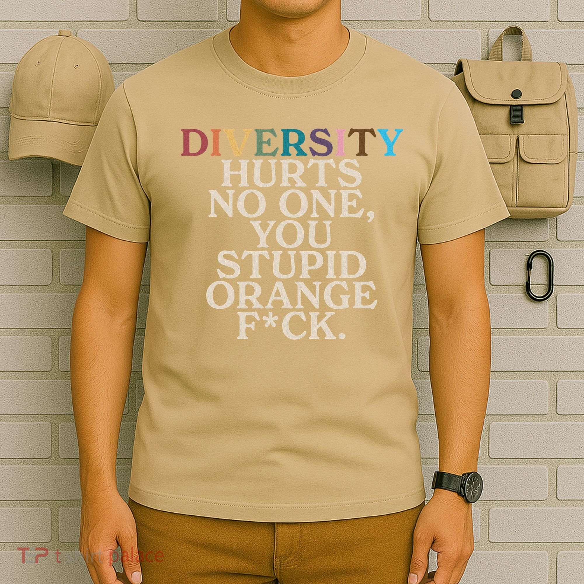 Diversity Hurts No One You Stupid Orange Fck Funny Slogan T-Shirt