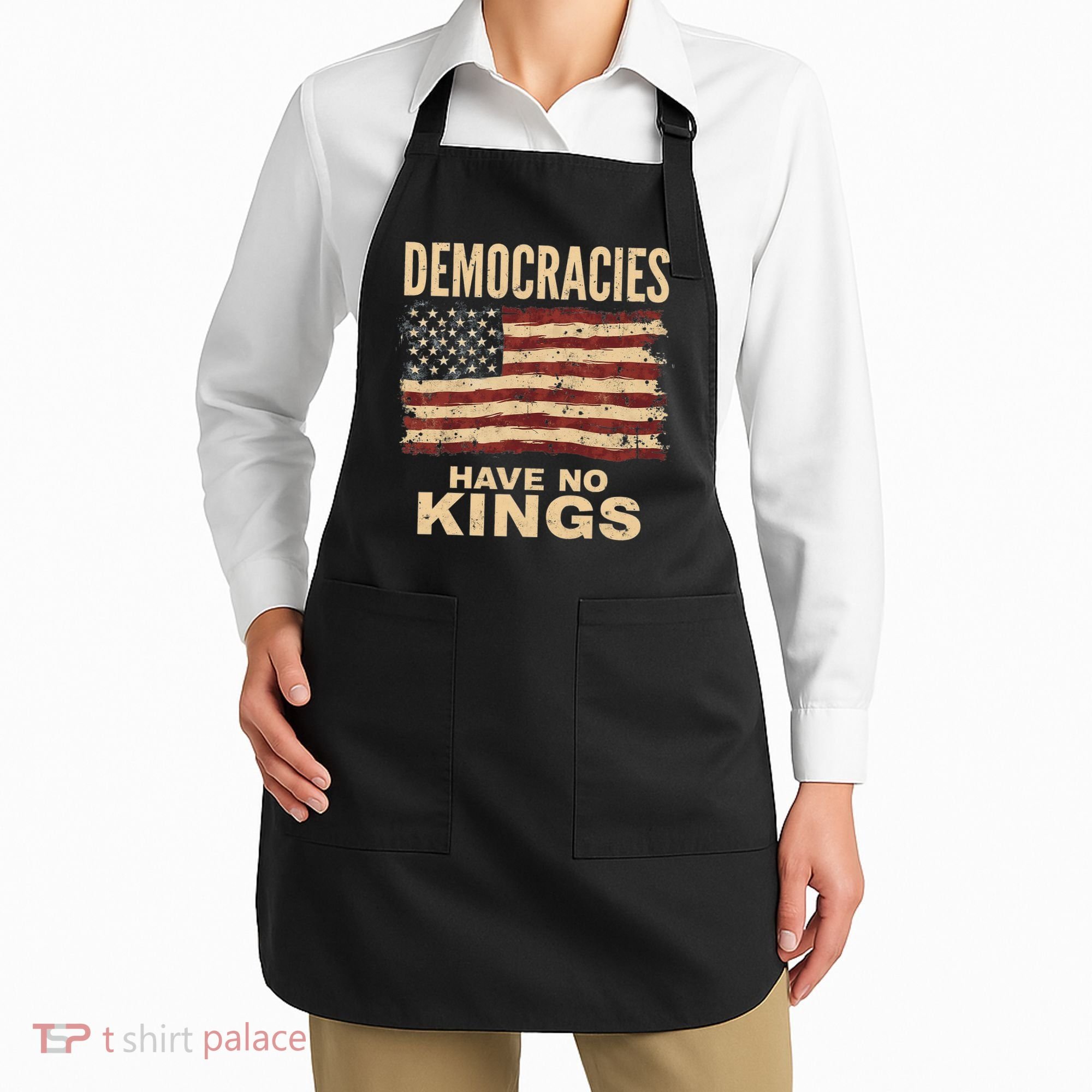 Democracies Have No Kings Political Protest Democratic Value Apron