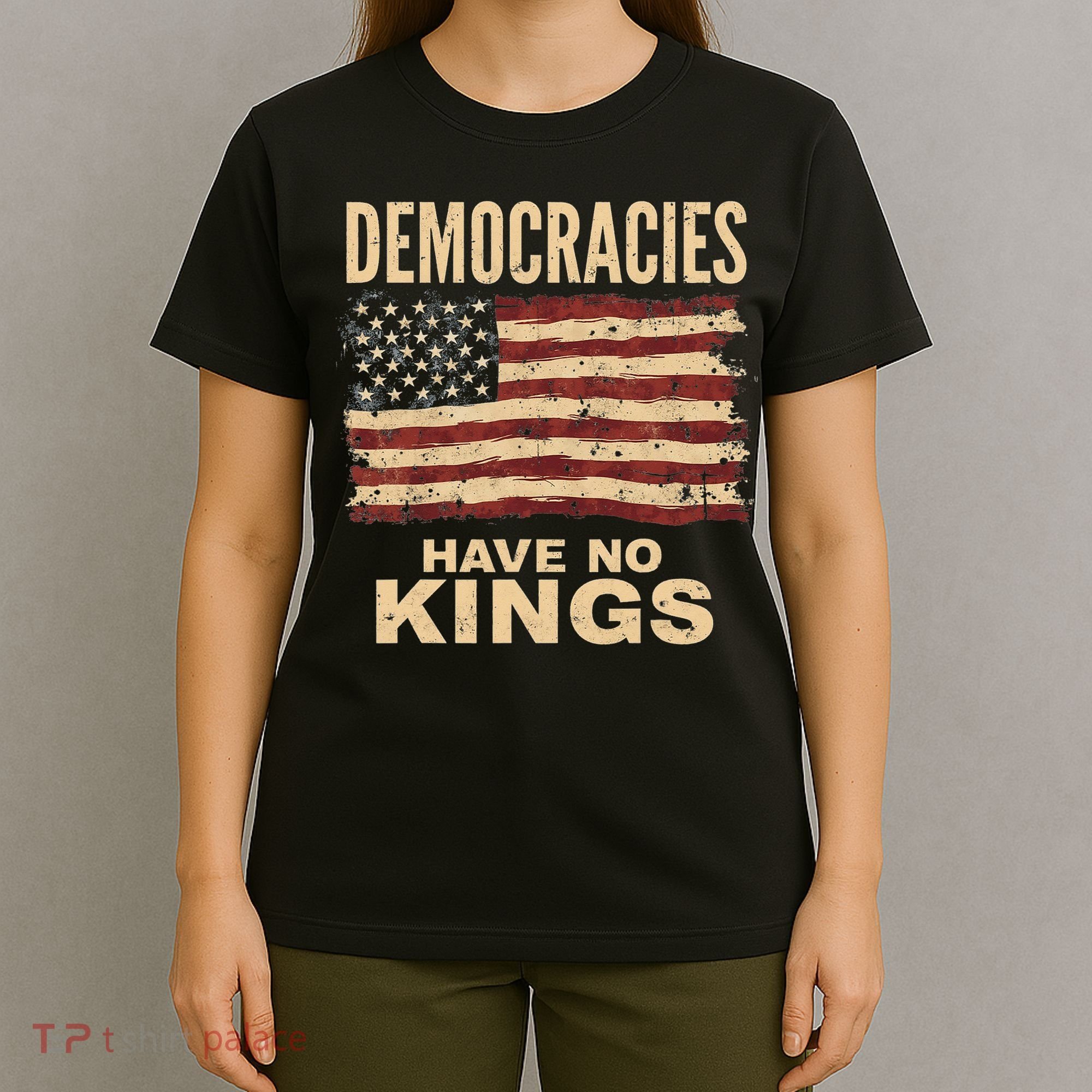 Democracies Have No Kings Political Protest Democratic Value T-Shirt