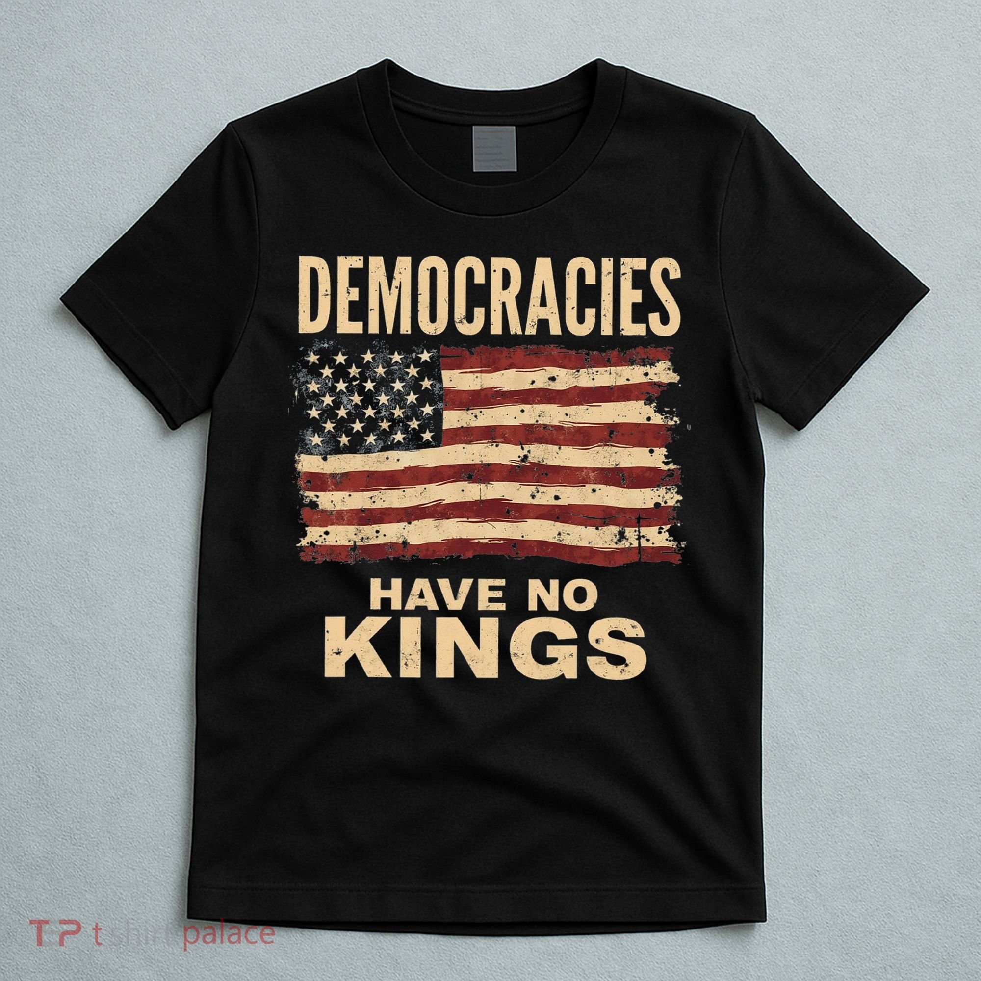 Democracies Have No Kings Political Protest Democratic Value T-Shirt