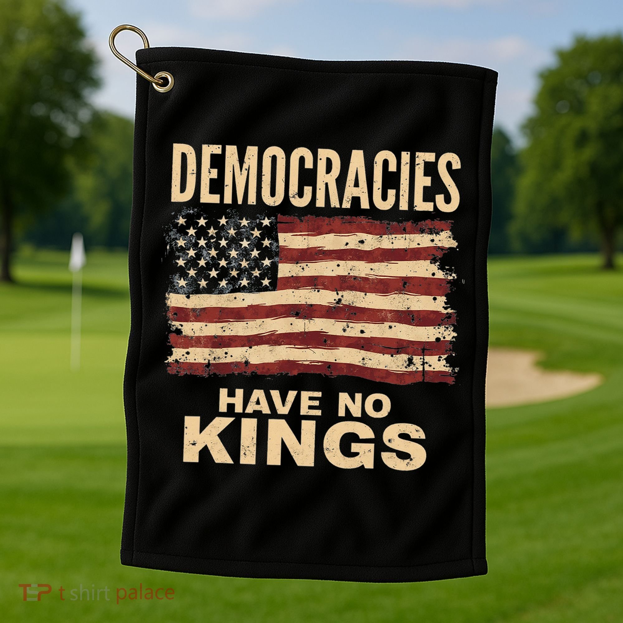 Democracies Have No Kings Political Protest Democratic Value Golf Towel