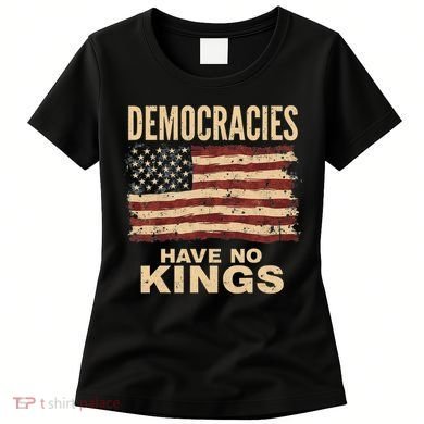 Democracies Have No Kings Political Protest Democratic Value Women's T-Shirt