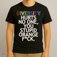 Diversity Hurts No One You Stupid Orange Fck Funny Slogan T-Shirt thumb 3