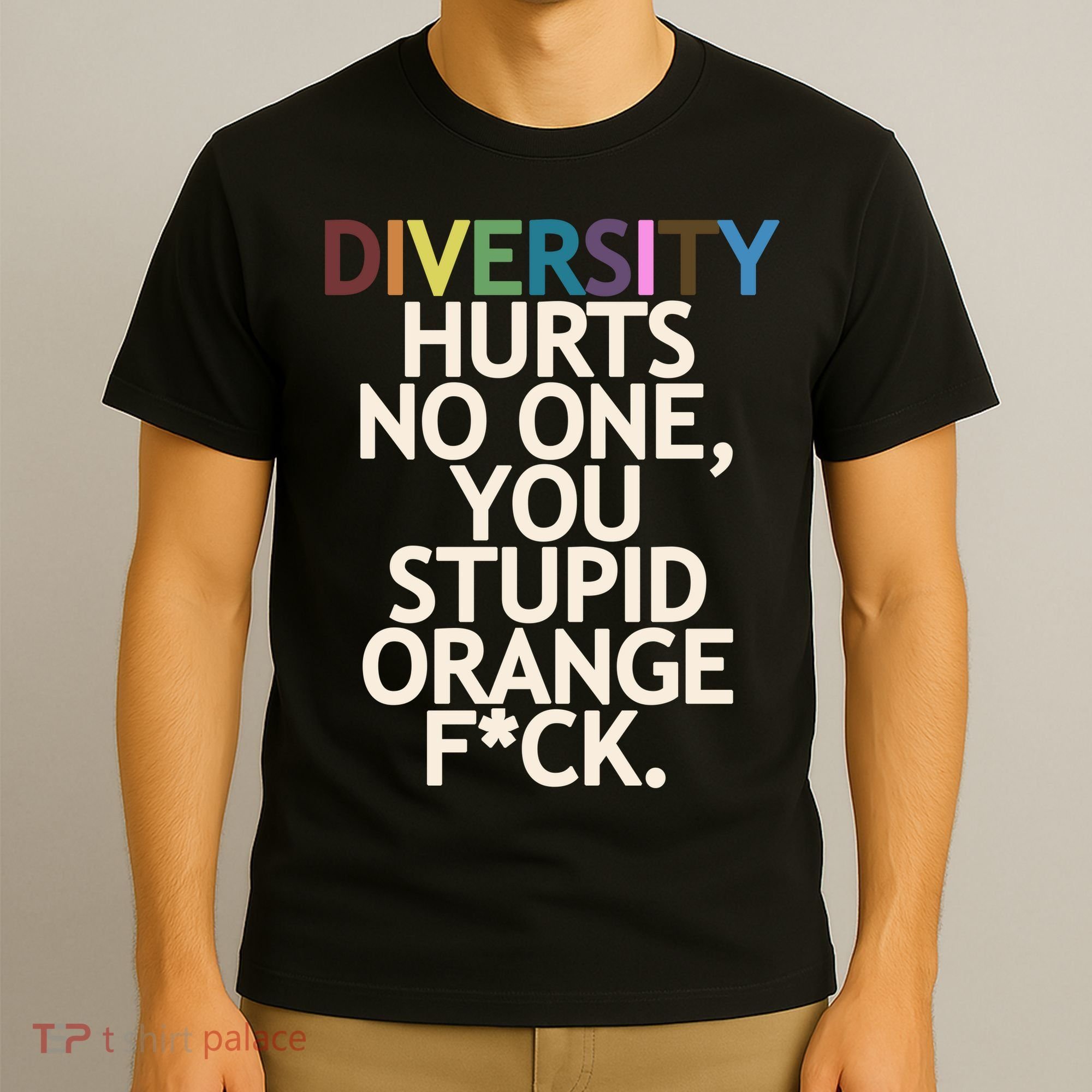 Diversity Hurts No One You Stupid Orange Fck Funny Slogan T-Shirt