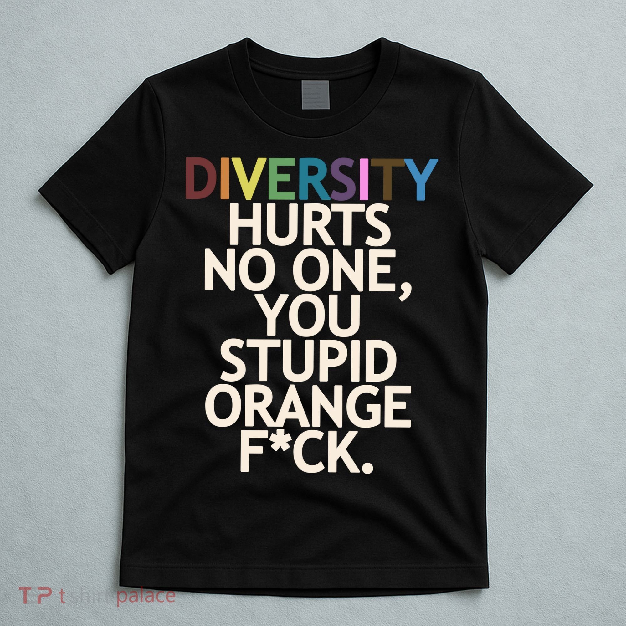Diversity Hurts No One You Stupid Orange Fck Funny Slogan T-Shirt