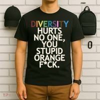 Diversity Hurts No One You Stupid Orange Fck Funny Slogan T-Shirt thumb 6