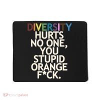Diversity Hurts No One You Stupid Orange Fck Funny Slogan Mousepad thumb 0