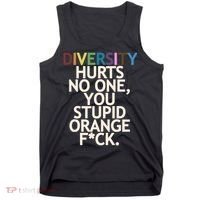 Diversity Hurts No One You Stupid Orange Fck Funny Slogan Tank Top thumb 0