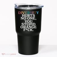 Diversity Hurts No One You Stupid Orange Fck Tumbler thumb 0