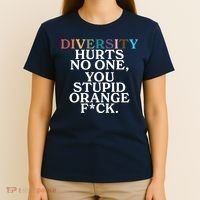 Diversity Hurts No One You Stupid Orange Fck T-Shirt thumb 4