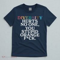 Diversity Hurts No One You Stupid Orange Fck T-Shirt thumb 5