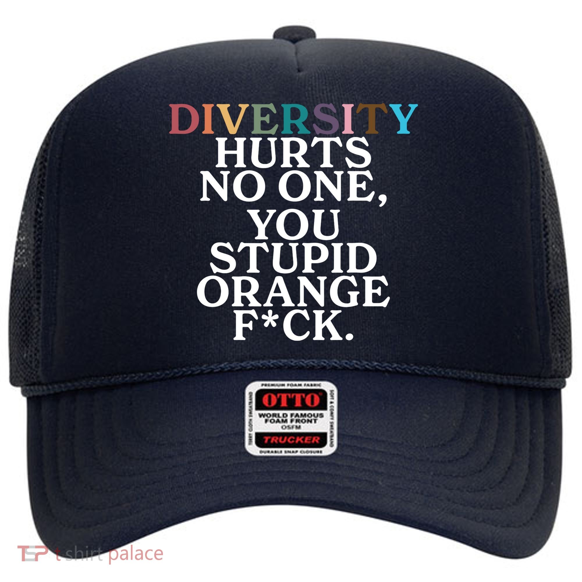 Diversity Hurts No One You Stupid Orange Fck Hat