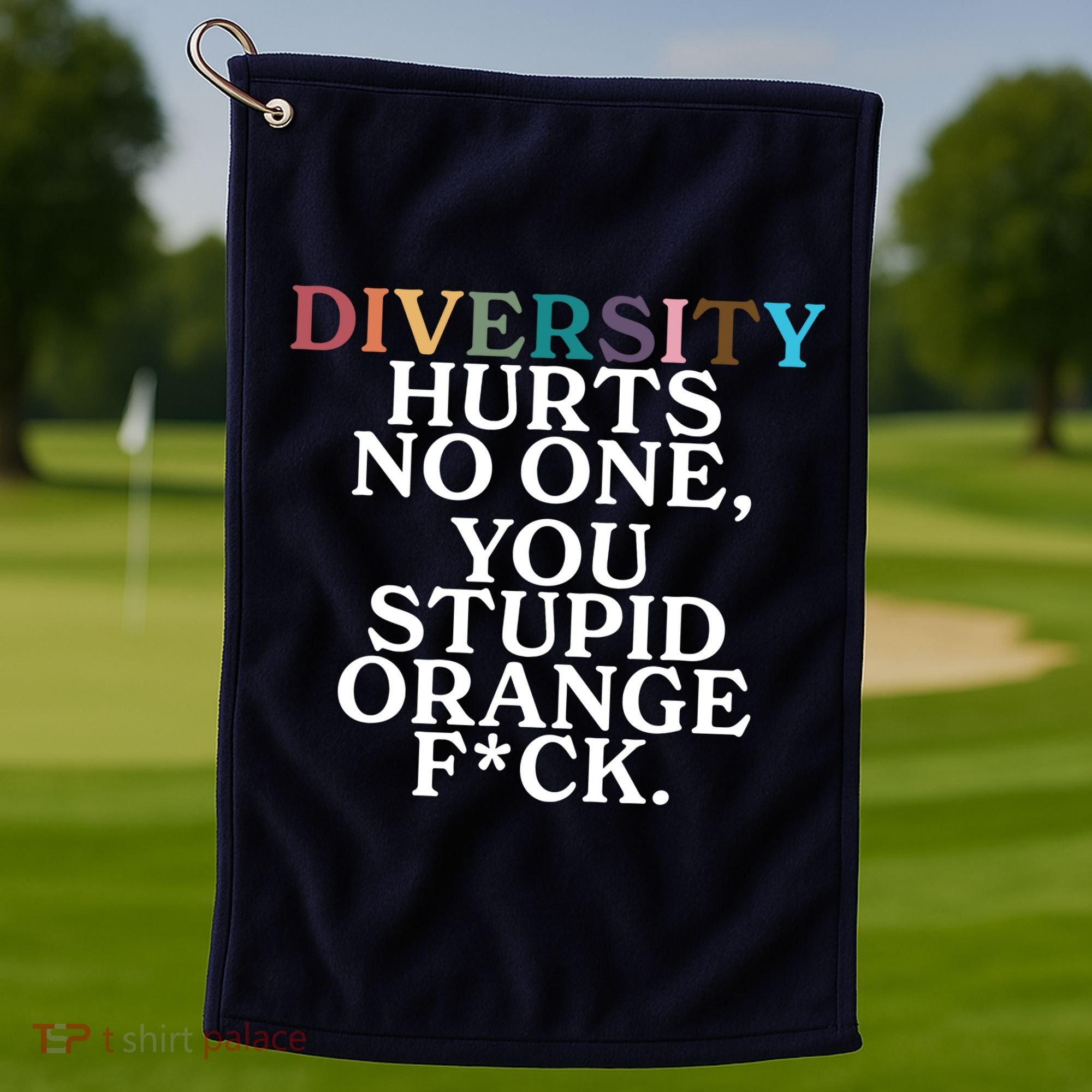 Diversity Hurts No One You Stupid Orange Fck Golf Towel