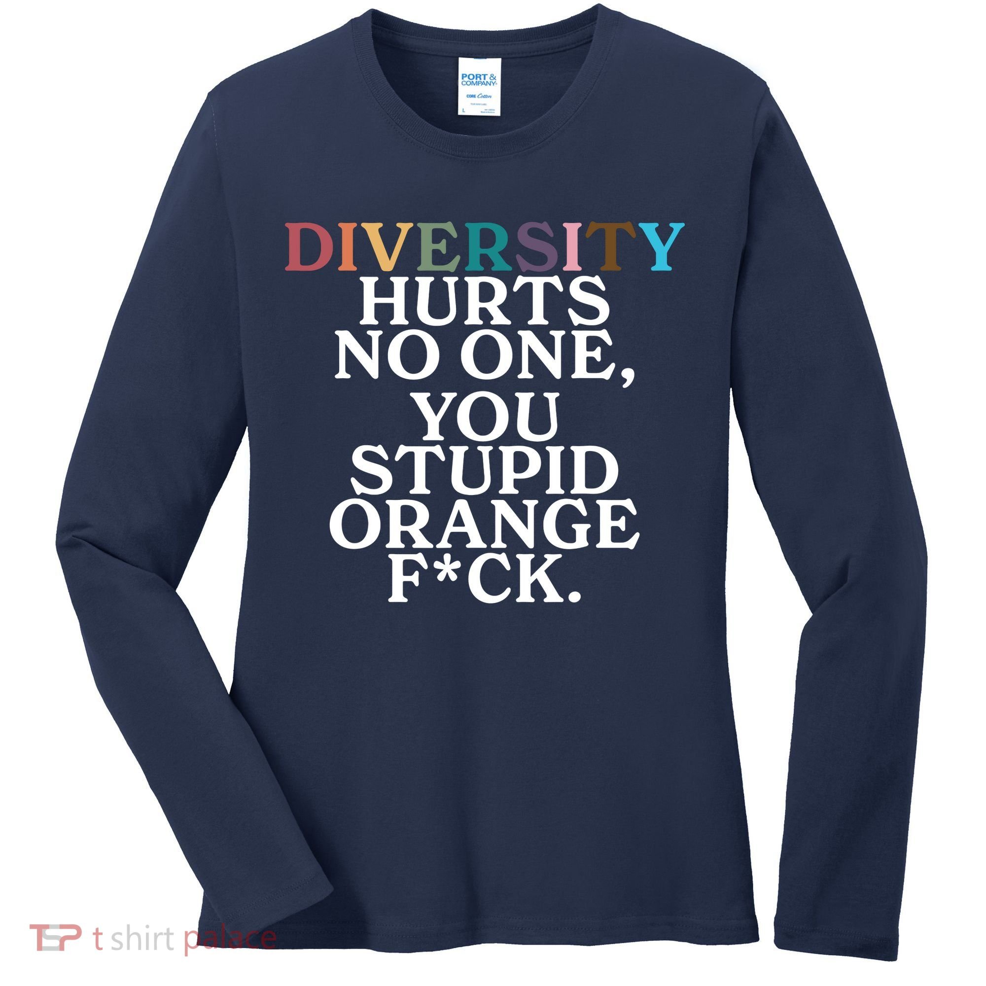 Diversity Hurts No One You Stupid Orange Fck Women's Long Sleeve Shirt