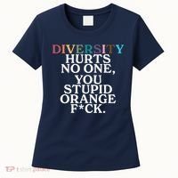 Diversity Hurts No One You Stupid Orange Fck Women's T-Shirt thumb 0