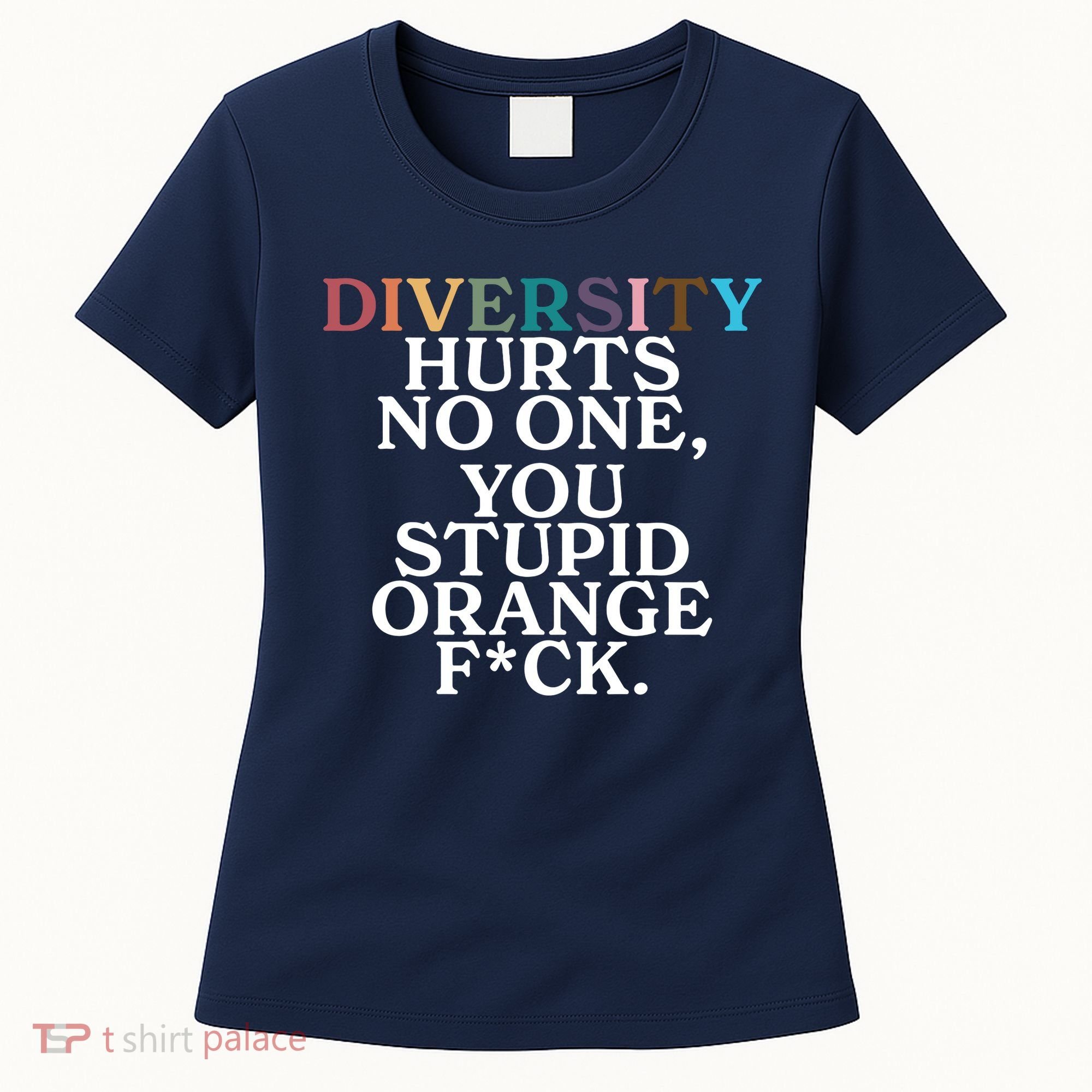 Diversity Hurts No One You Stupid Orange Fck Women's T-Shirt