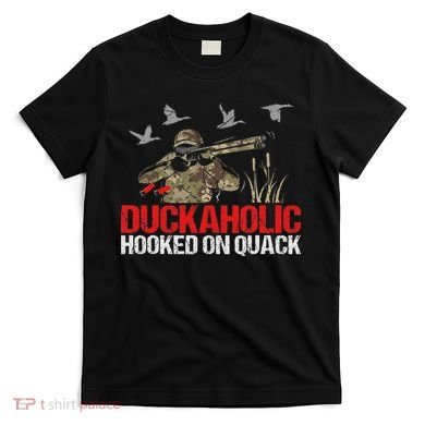 Duckoholic Hooked On Quack Funny Duck Hunting Hunter Gift T-Shirt
