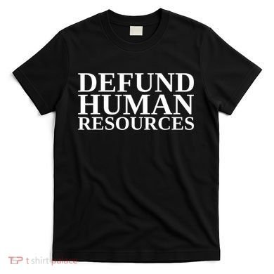 Defund Human Resources Funny T-Shirt