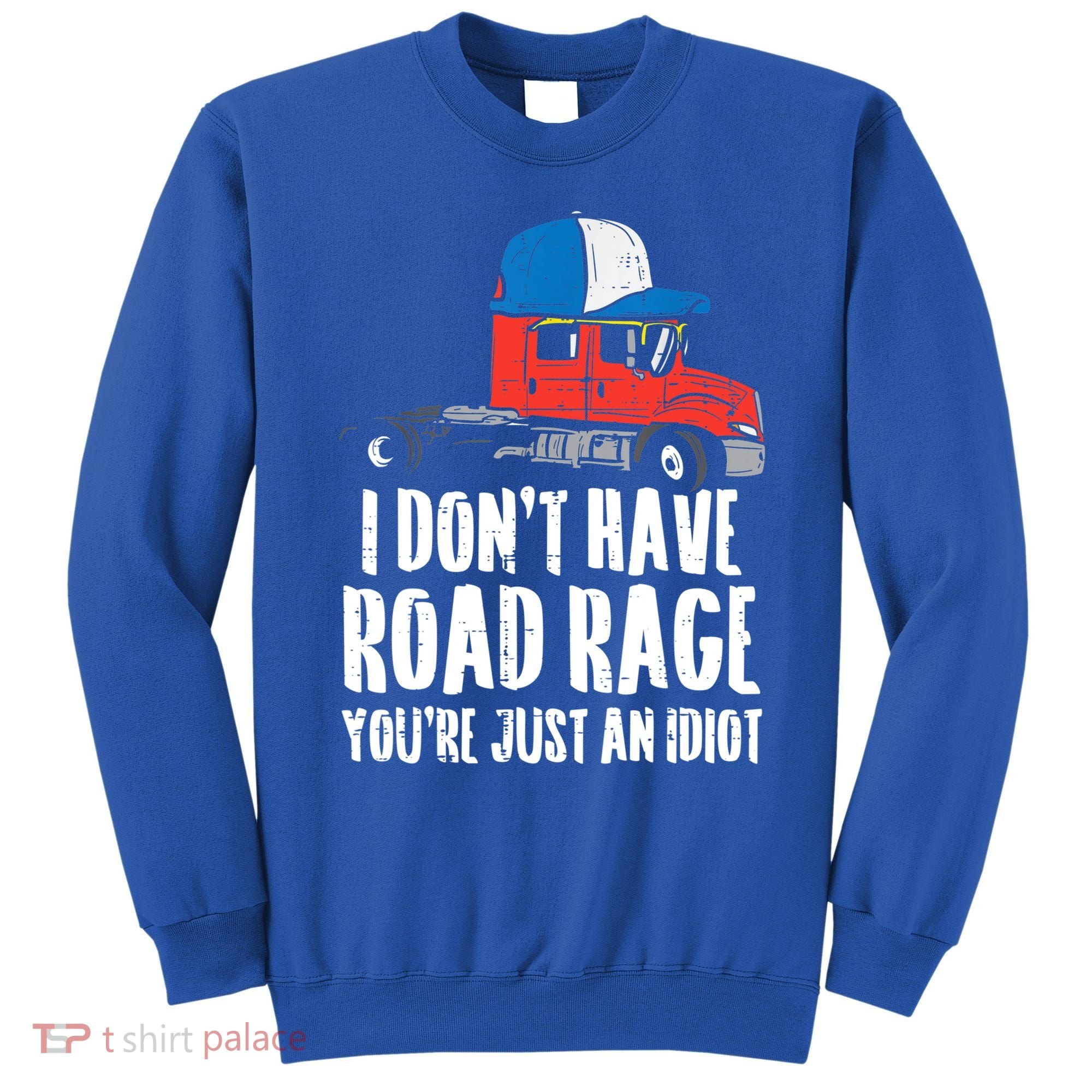 Dont Have Road Rage Idiot Truck Funny Trucker Driver Gift Sweatshirt
