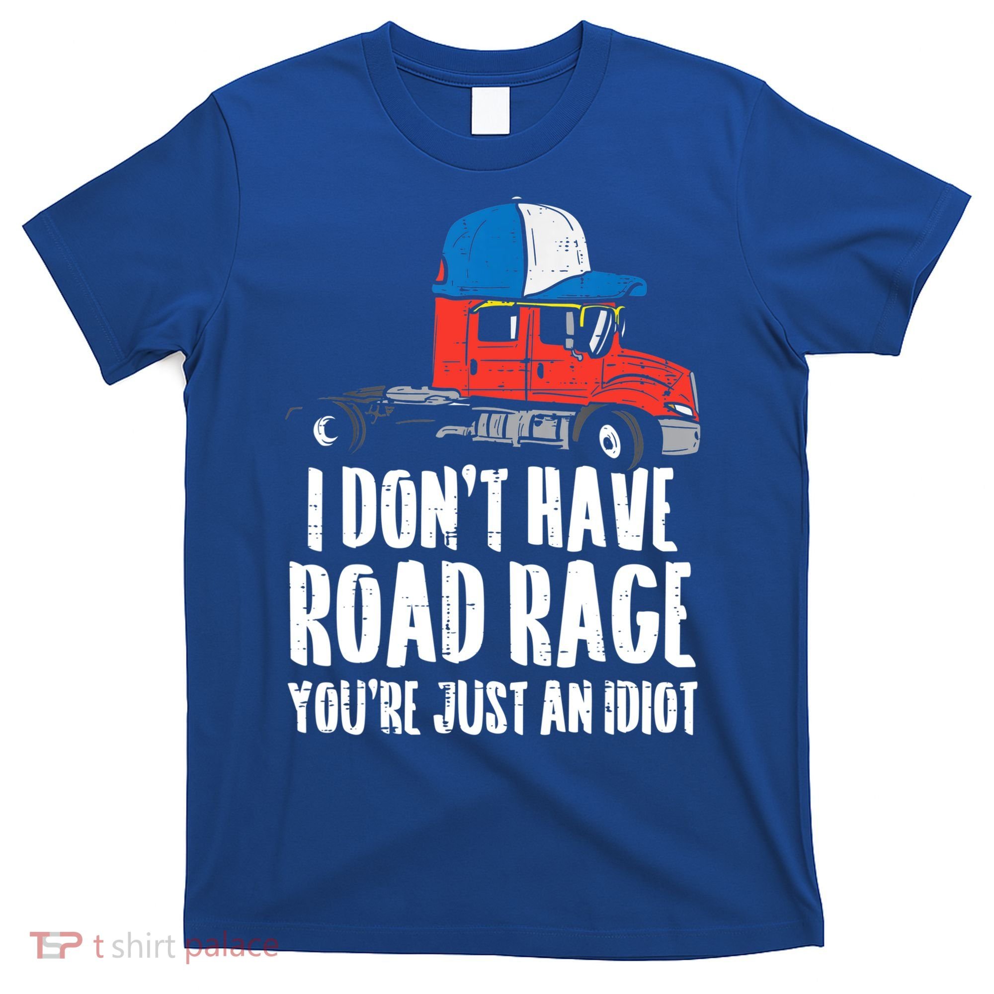 Dont Have Road Rage Idiot Truck Funny Trucker Driver Gift T-Shirt