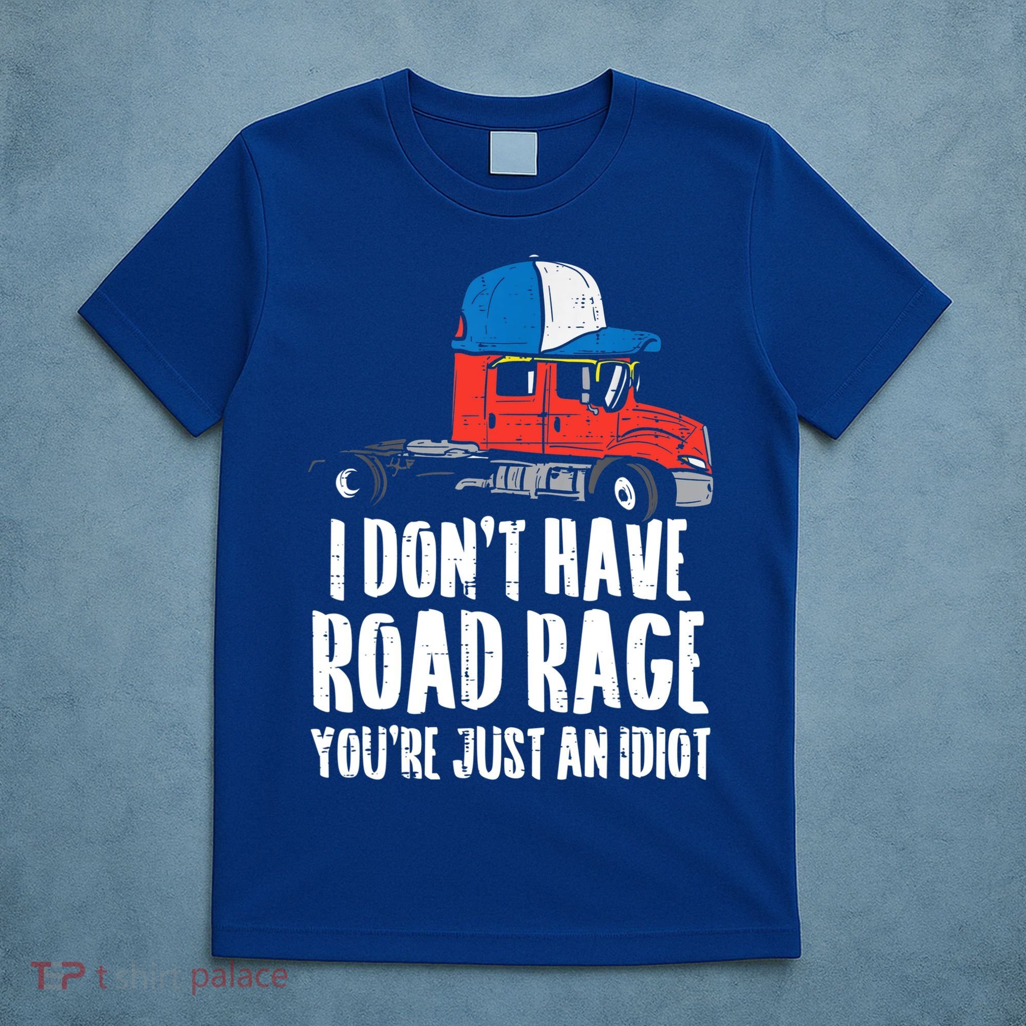 Dont Have Road Rage Idiot Truck Funny Trucker Driver Gift T-Shirt