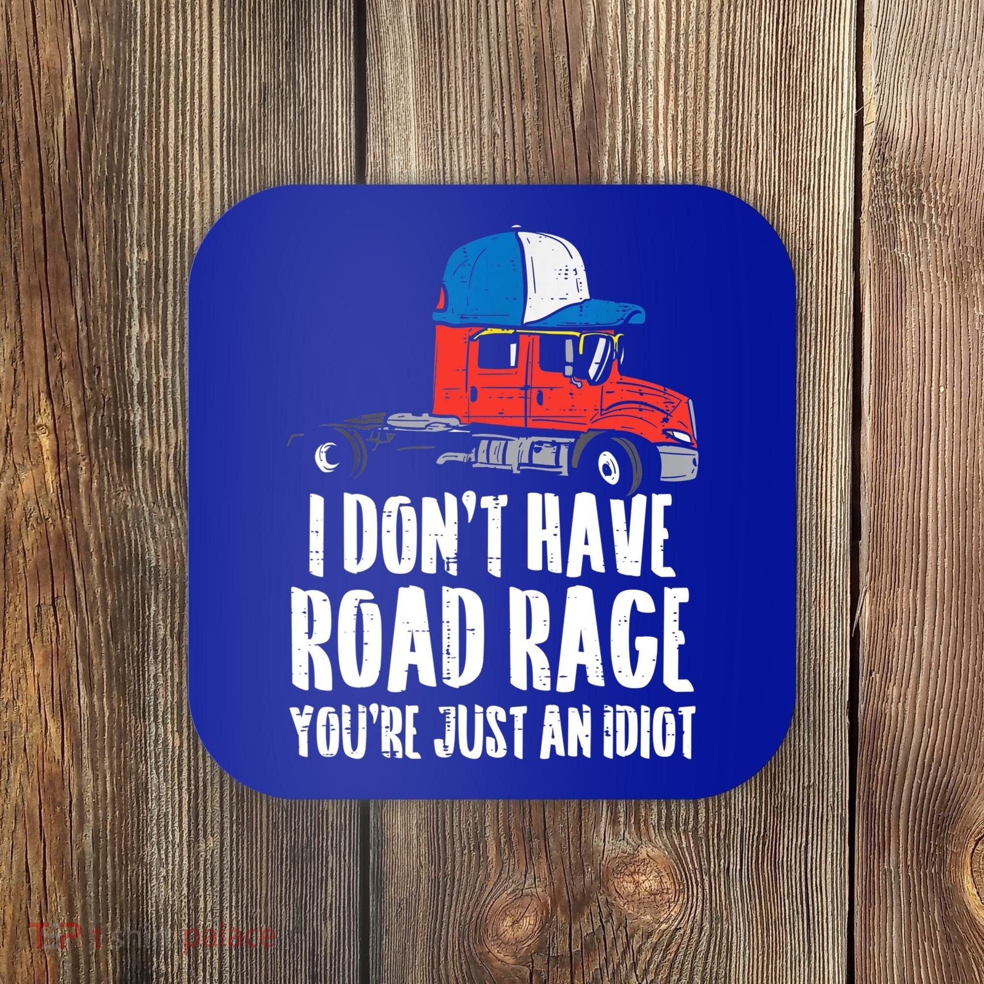 Dont Have Road Rage Idiot Truck Funny Trucker Driver Gift Coaster