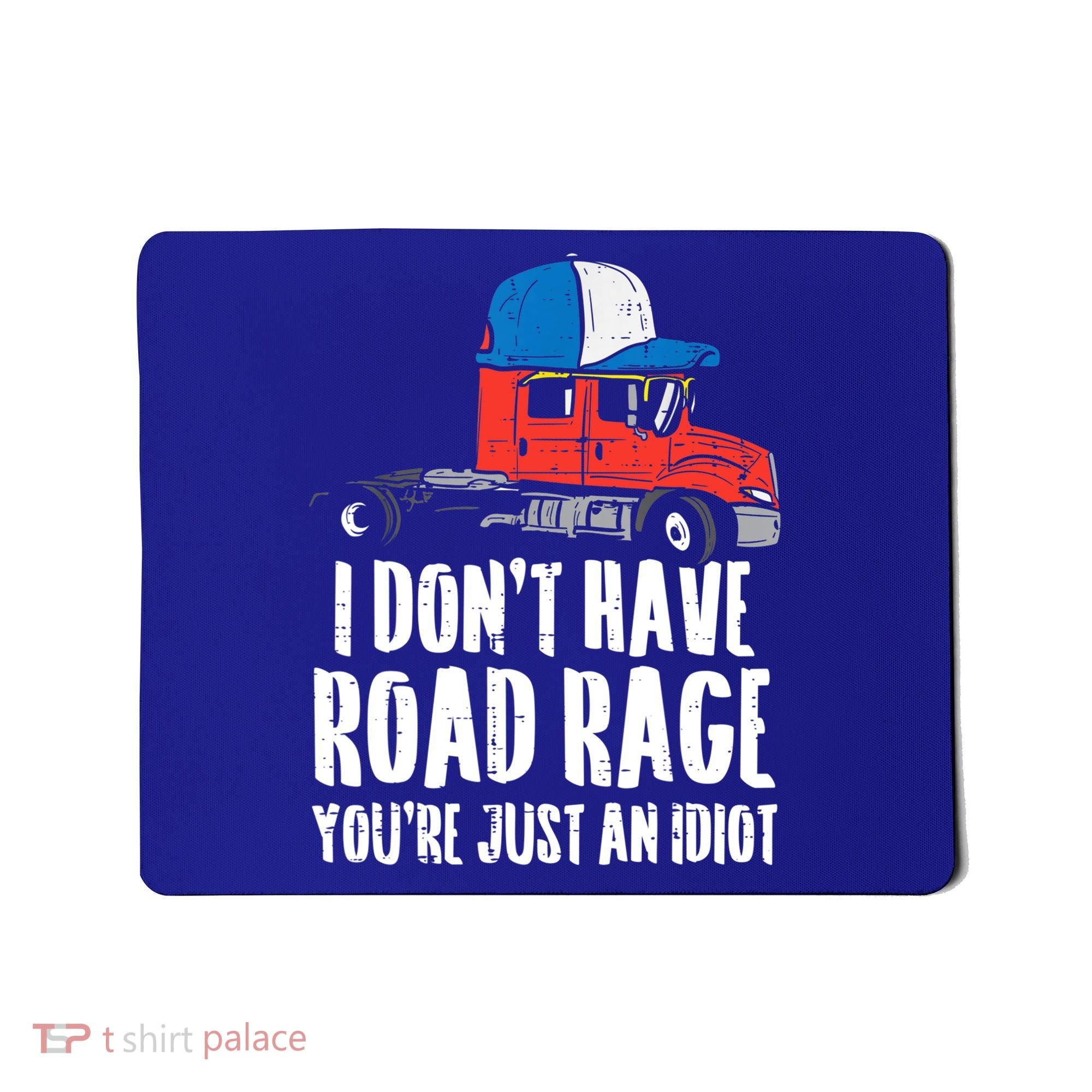 Dont Have Road Rage Idiot Truck Funny Trucker Driver Gift Mousepad