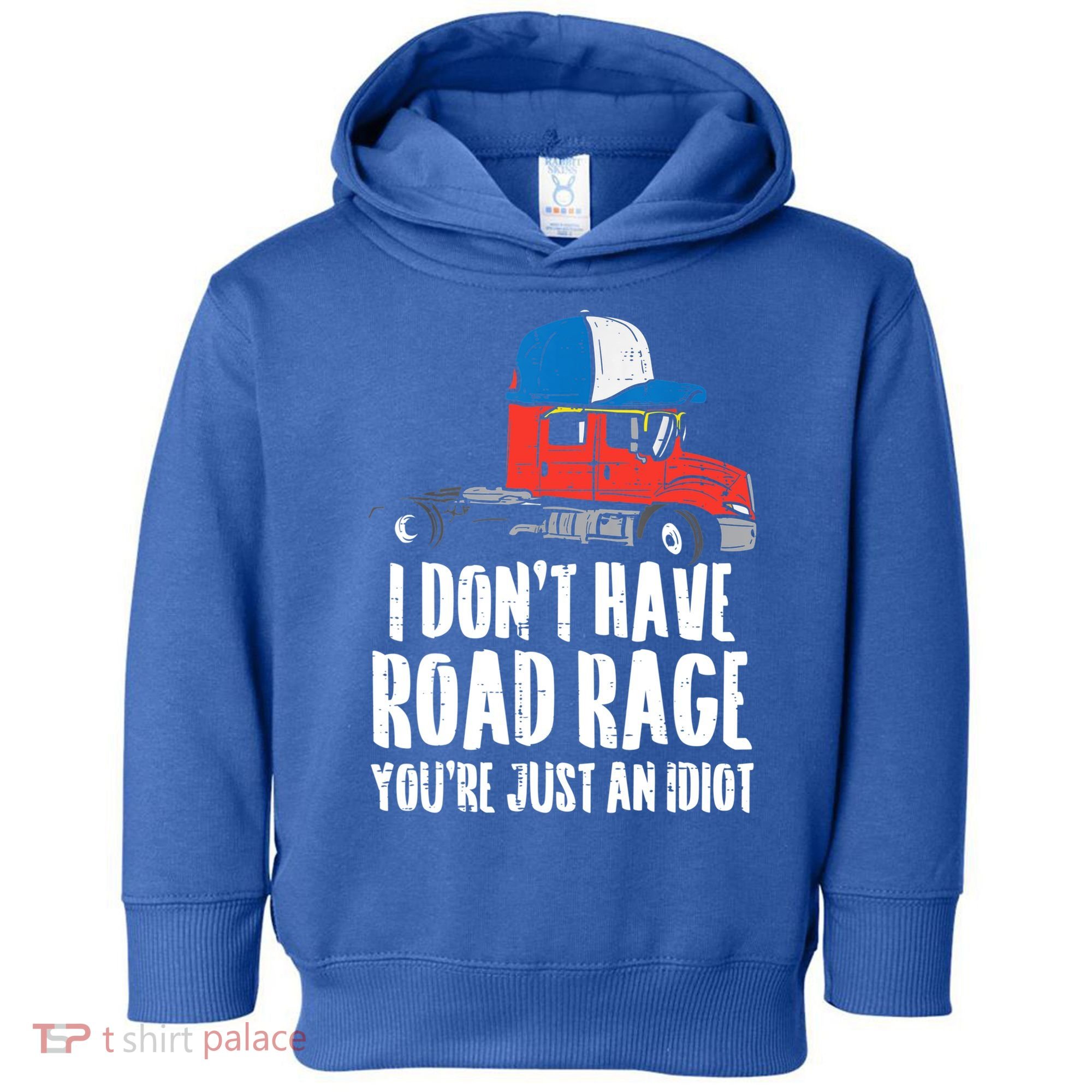 Dont Have Road Rage Idiot Truck Funny Trucker Driver Gift Toddler Hoodie