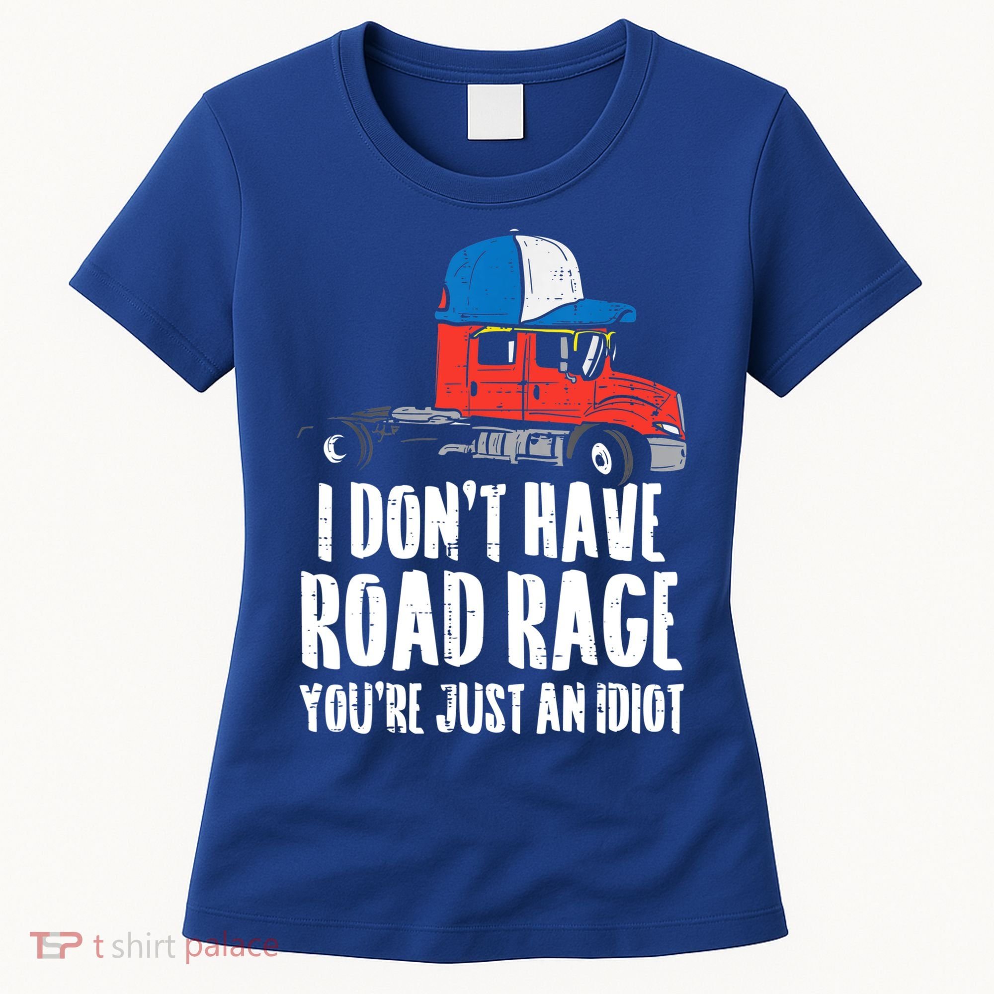 Dont Have Road Rage Idiot Truck Funny Trucker Driver Gift Women's T-Shirt