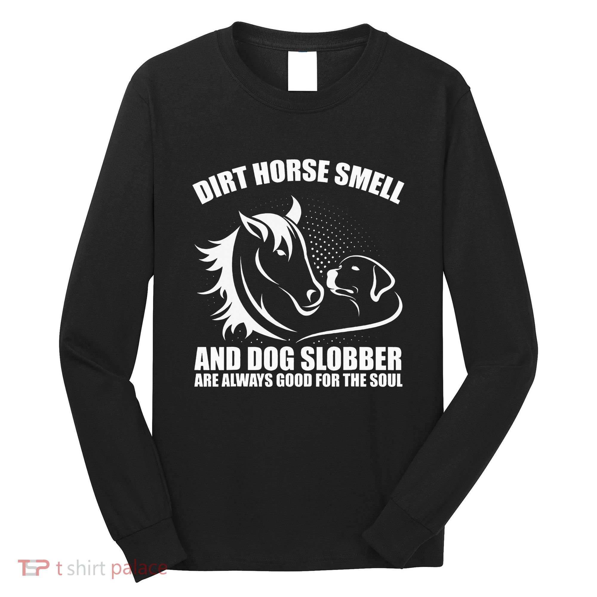 Dirt Horse Smell And Dog Slobber Horse Lover Long Sleeve Shirt