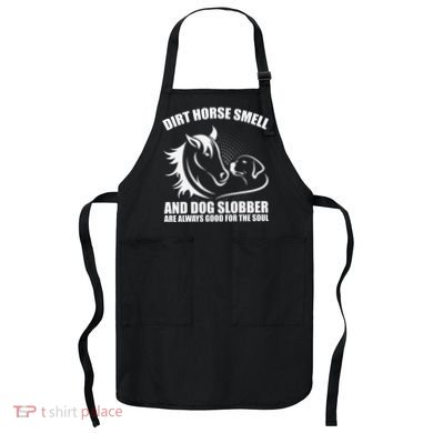 Dirt Horse Smell And Dog Slobber Horse Lover Apron