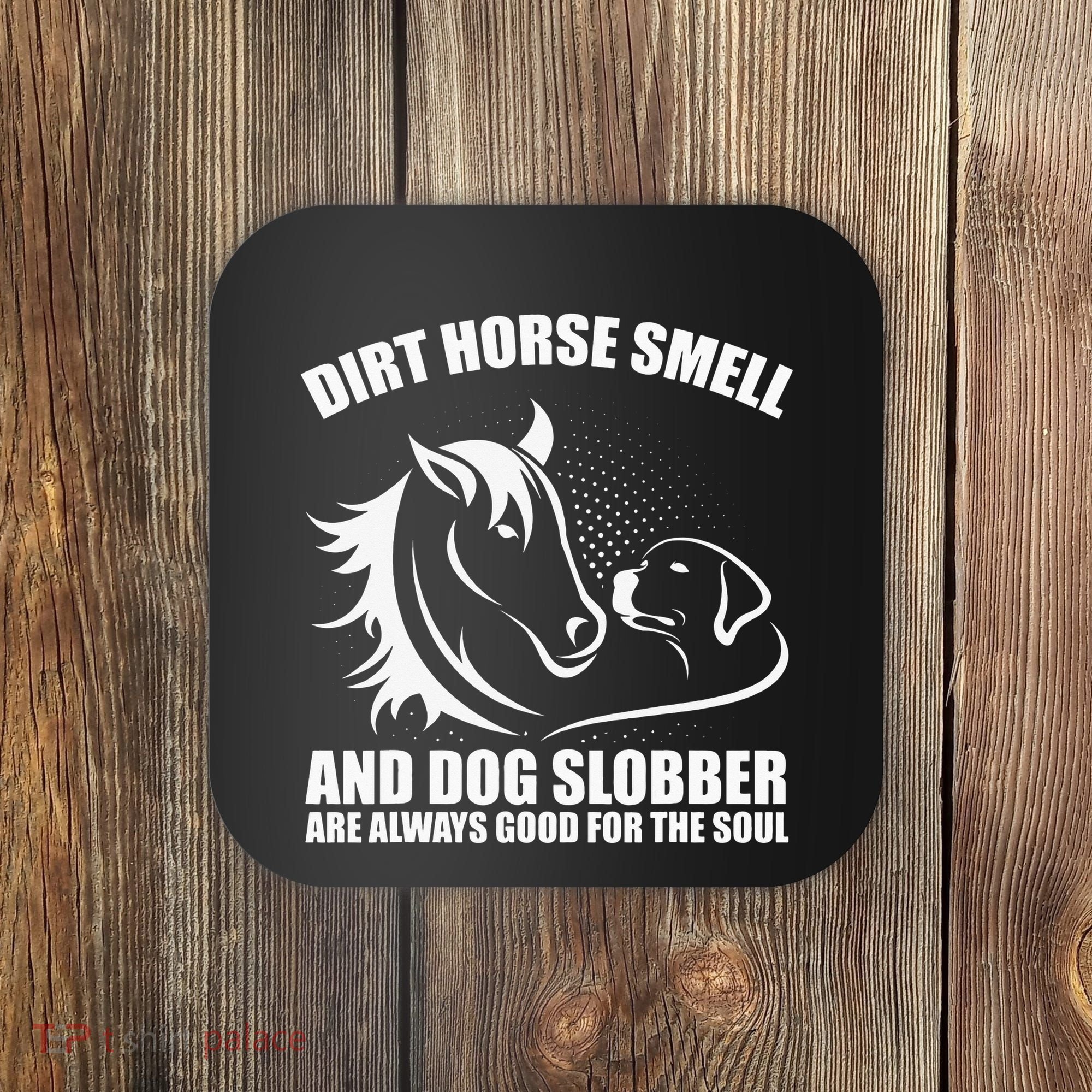 Dirt Horse Smell And Dog Slobber Horse Lover Coaster