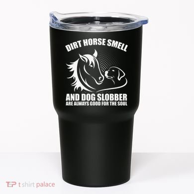 Dirt Horse Smell And Dog Slobber Horse Lover Tumbler