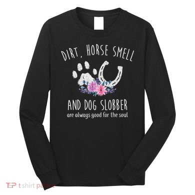 Dirt Horse Smell And Dog Slobber Horse Lover Long Sleeve Shirt