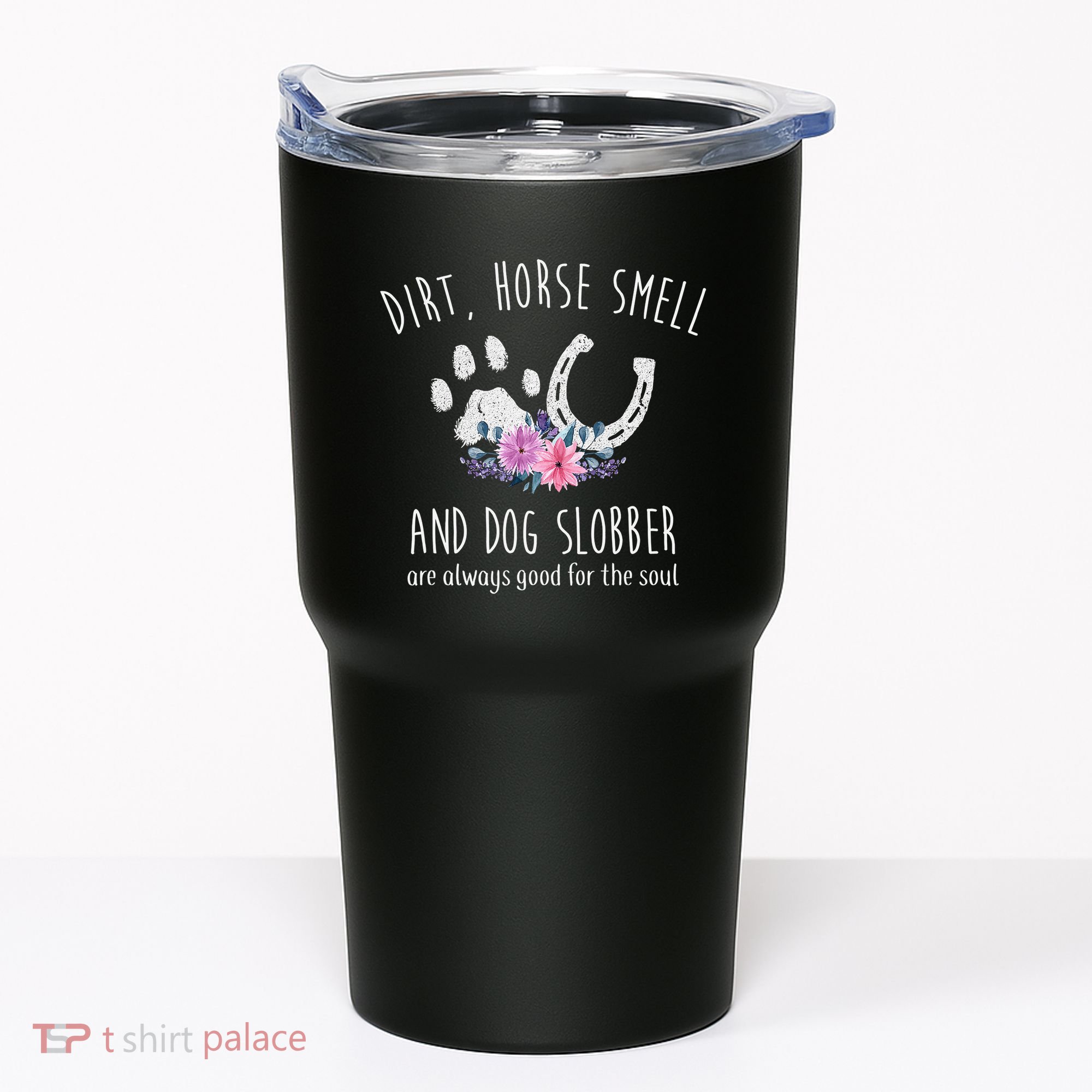 Dirt Horse Smell And Dog Slobber Horse Lover Tumbler