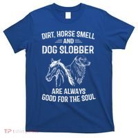 Dirt Horse Smell And Dog Slobber Funny Gift Unique Meaningful Gift T-Shirt thumb 0