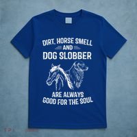 Dirt Horse Smell And Dog Slobber Funny Gift Unique Meaningful Gift T-Shirt thumb 5