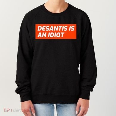 Desantis Is An Idiot Desantis Is A Moron Florida Women's Sweatshirt