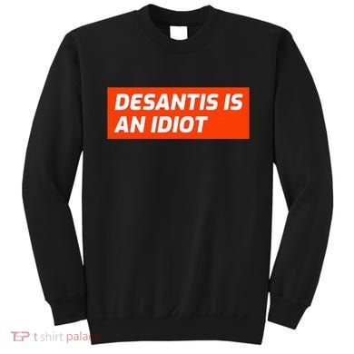 Desantis Is An Idiot Desantis Is A Moron Florida Sweatshirt