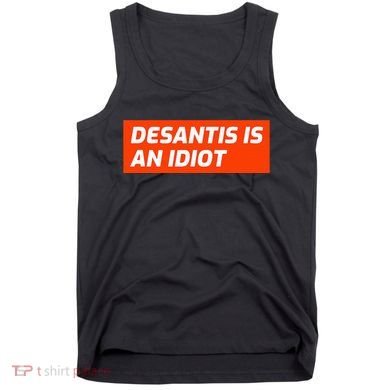 Desantis Is An Idiot Desantis Is A Moron Florida Tank Top