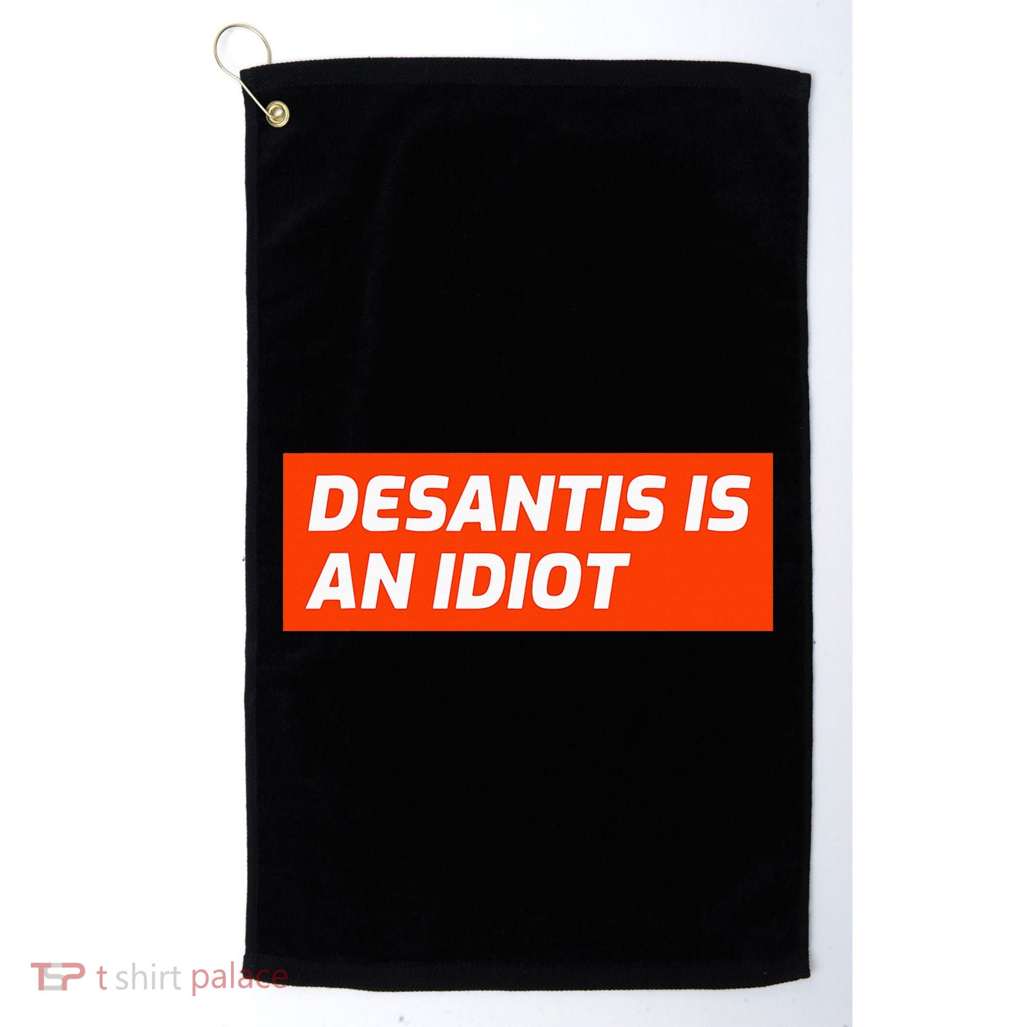 Desantis Is An Idiot Desantis Is A Moron Florida Golf Towel
