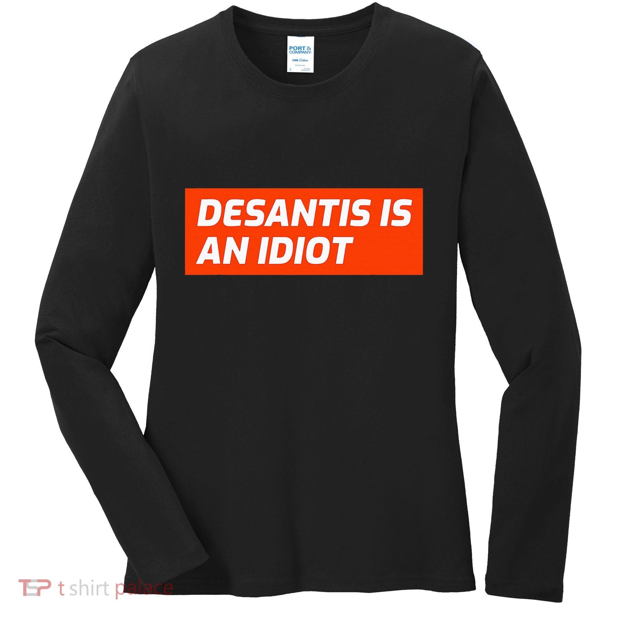 Desantis Is An Idiot Desantis Is A Moron Florida Women's Long Sleeve Shirt