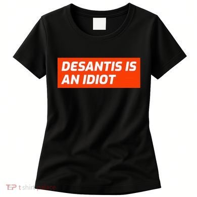 Desantis Is An Idiot Desantis Is A Moron Florida Women's T-Shirt