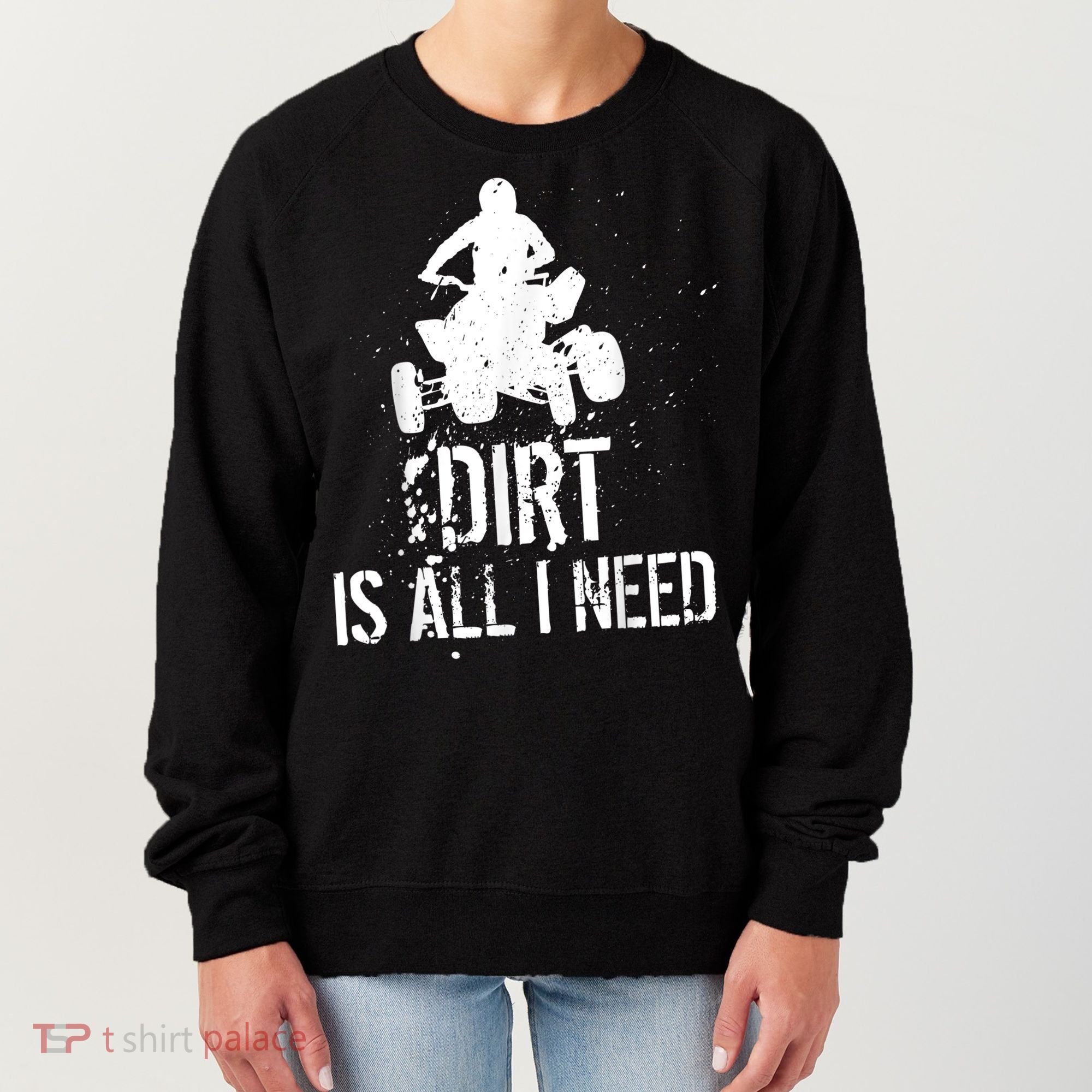 Dirt Is All I Need ATV Off Roading 4Wheeler Quad Biker Women's Sweatshirt