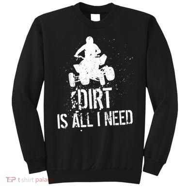 Dirt Is All I Need ATV Off Roading 4Wheeler Quad Biker Sweatshirt
