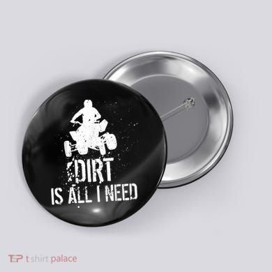 Dirt Is All I Need ATV Off Roading 4Wheeler Quad Biker Button