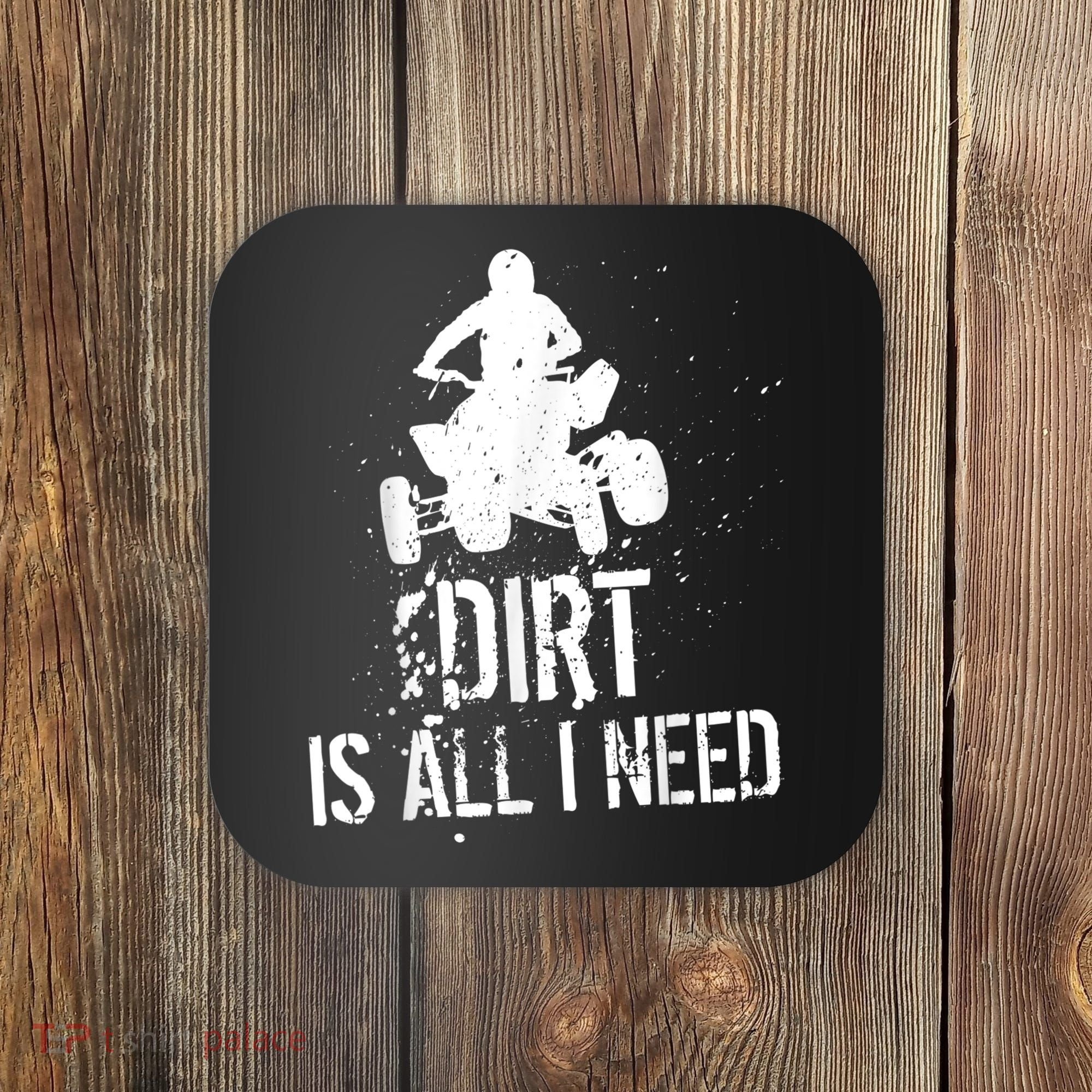 Dirt Is All I Need ATV Off Roading 4Wheeler Quad Biker Coaster